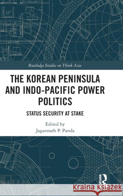 The Korean Peninsula and Indo-Pacific Power Politics: Status Security at Stake Jagannath P. Panda 9780367364236