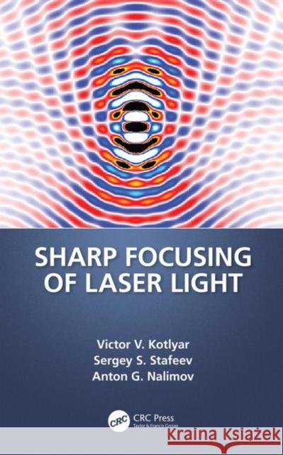 Sharp Focusing of Laser Light Victor V. Kotlyar 9780367364441 CRC Press