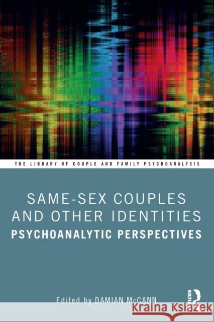 Same-Sex Couples and Other Identities: Psychoanalytic Perspectives Damian McCann 9780367364465