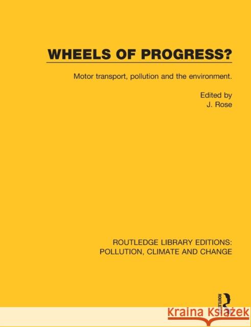 Wheels of Progress?: Motor Transport, Pollution and the Environment. J. Rose 9780367364939 Routledge