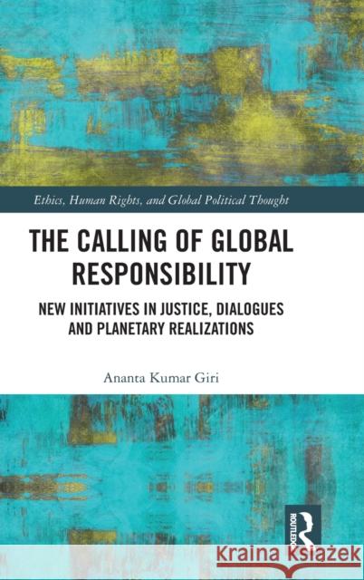 The Calling of Global Responsibility: New Initiatives in Justice, Dialogues and Planetary Realizations Giri, Ananta Kumar 9780367365035