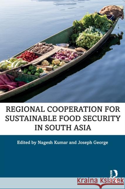 Regional Cooperation for Sustainable Food Security in South Asia Nagesh Kumar Joseph George 9780367365073