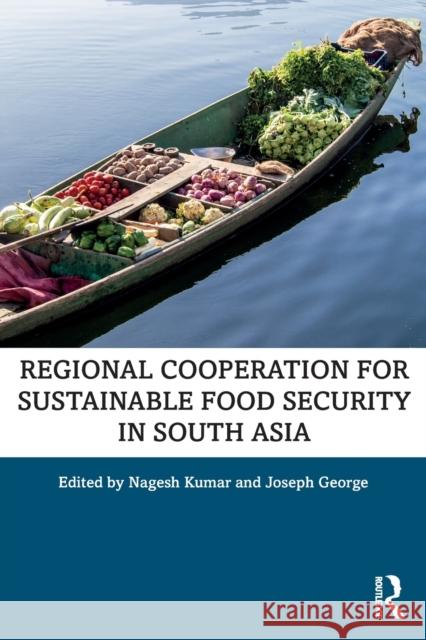 Regional Cooperation for Sustainable Food Security in South Asia Nagesh Kumar Joseph George 9780367365073 Routledge Chapman & Hall