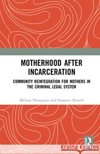 Motherhood After Incarceration: Community Reintegration for Mothers in the Criminal Legal System Melissa Thompson Summer Newell 9780367365097 Routledge