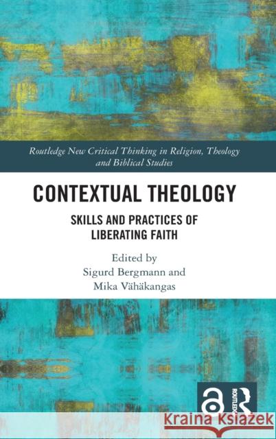 Contextual Theology: Skills and Practices of Liberating Faith Sigurd Bergmann Mika V 9780367365301 Routledge