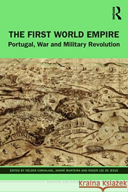 The First World Empire: Portugal, War and Military Revolution H Carvalhal Andr 9780367365486 Routledge