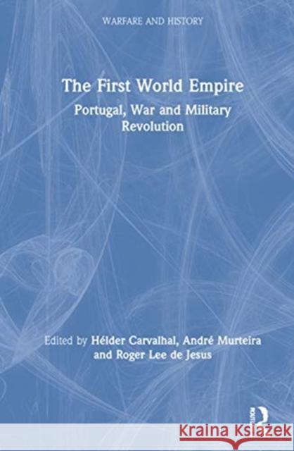 The First World Empire: Portugal, War and Military Revolution H Carvalhal Andr 9780367365509 Routledge