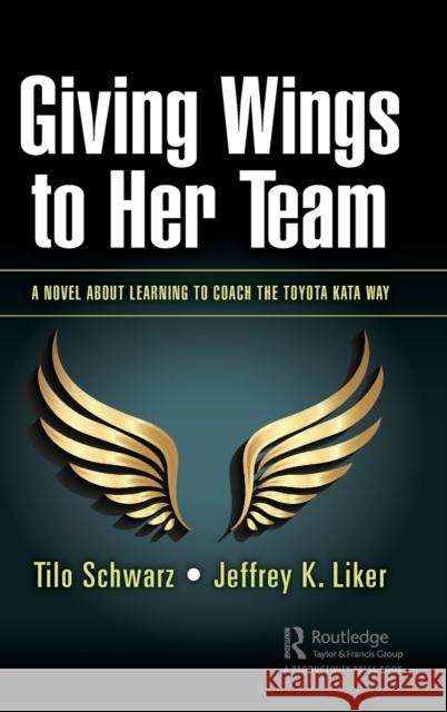 Giving Wings to Her Team: A Novel about Learning to Coach the Toyota Kata Way Schwarz, Tilo 9780367365530 Productivity Press