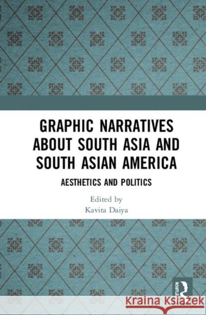 Graphic Narratives about South Asia and South Asian America: Aesthetics and Politics Kavita Daiya 9780367365554 Routledge