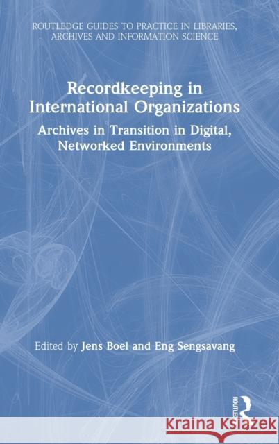 Recordkeeping in International Organizations: Archives in Transition in Digital, Networked Environments Boel, Jens 9780367365578 Routledge
