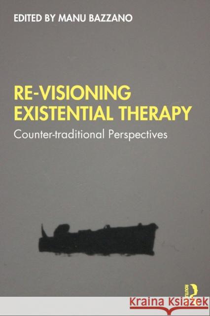 Re-Visioning Existential Therapy: Counter-Traditional Perspectives Manu Bazzano 9780367365615 Routledge