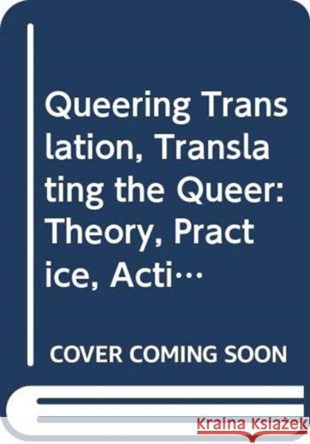 Queering Translation, Translating the Queer: Theory, Practice, Activism Brian James Baer Klaus Kaindl 9780367365677 Routledge
