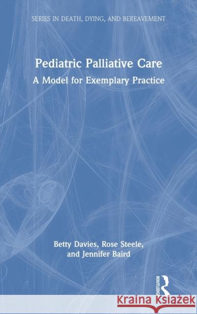 Pediatric Palliative Care: A Model for Exemplary Practice Davies, Betty 9780367365691 Routledge