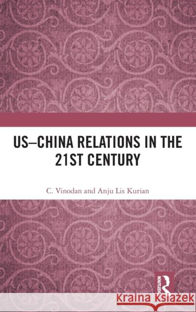 US-China Relations in the 21st Century Vinodan, C. 9780367365998