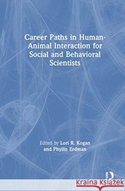 Career Paths in Human-Animal Interaction for Social and Behavioral Scientists Lori Kogan Phyllis Erdman 9780367366148 Routledge