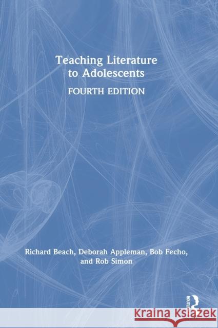 Teaching Literature to Adolescents Richard Beach Deborah Appleman Bob Fecho 9780367366223 Routledge