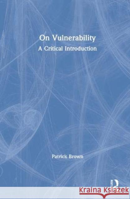 On Vulnerability: A Critical Introduction Patrick Brown 9780367366605