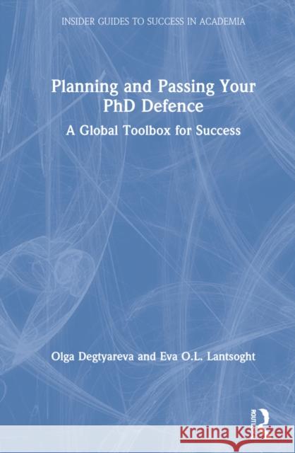 Planning and Passing Your PhD Defence: A Global Toolbox for Success Olga Degtyareva Eva O. L. Lantsoght 9780367366650 Routledge