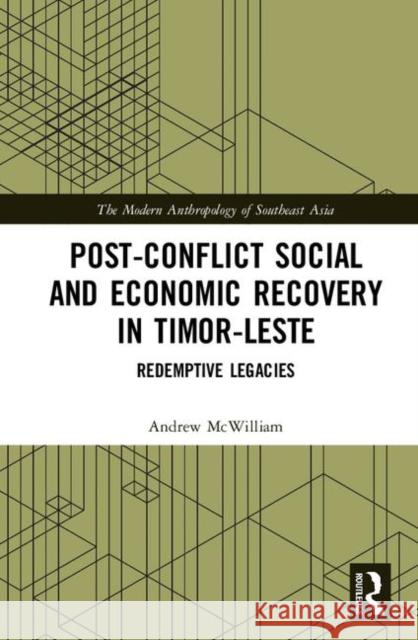 Post-Conflict Social and Economic Recovery in Timor-Leste: Redemptive Legacies McWilliam Andrew 9780367366681 Routledge