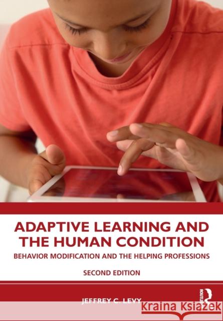 Adaptive Learning and the Human Condition: Behavior Modification and the Helping Professions Jeffrey C. Levy 9780367366827 Routledge