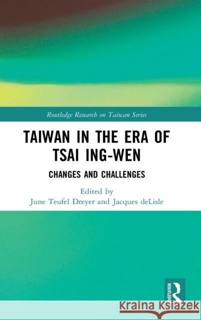 Taiwan in the Era of Tsai Ing-Wen: Changes and Challenges June Teufel Dreyer Jacques DeLisle 9780367366865