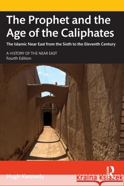The Prophet and the Age of the Caliphates: The Islamic Near East from the Sixth to the Eleventh Century Hugh Kennedy 9780367366896