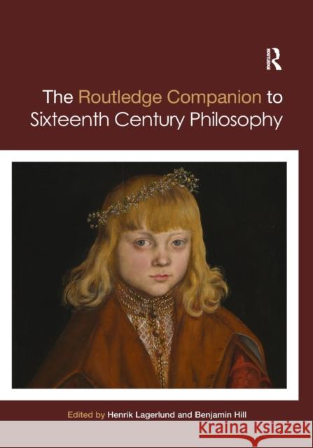 Routledge Companion to Sixteenth Century Philosophy Henrik Lagerlund Benjamin Hill 9780367367107 Routledge