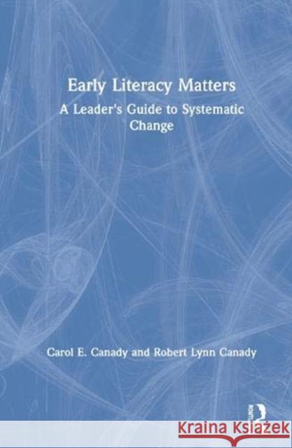 Early Literacy Matters: A Leader's Guide to Systematic Change Carol E. Canady Robert Lynn Canady 9780367367206 Eye on Education
