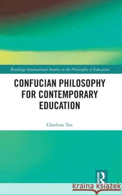 Confucian Philosophy for Contemporary Education Charlene Tan 9780367367220 Routledge