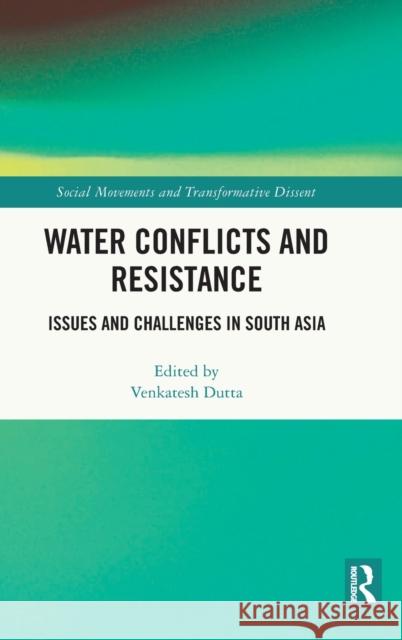 Water Conflicts and Resistance: Issues and Challenges in South Asia Venkatesh Dutta 9780367367299 Routledge Chapman & Hall