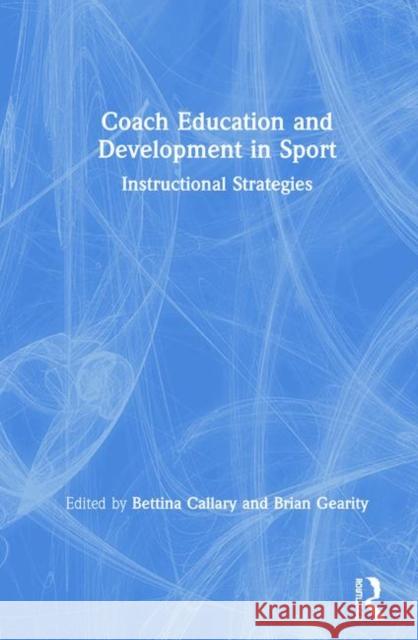 Coach Education and Development in Sport: Instructional Strategies Bettina Callary Brian Gearity 9780367367329