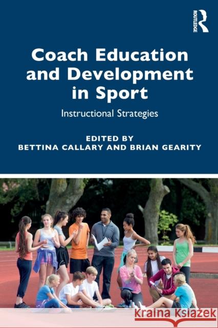 Coach Education and Development in Sport: Instructional Strategies Bettina Callary Brian Gearity 9780367367343