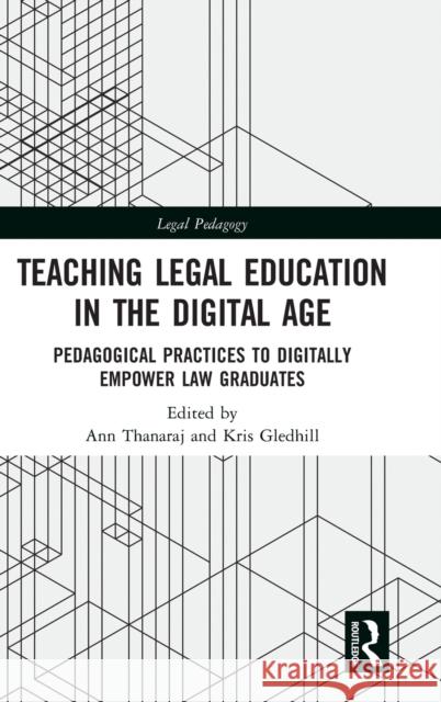 Teaching Legal Education in the Digital Age: Pedagogical Practices to Digitally Empower Law Graduates Thanaraj, Ann 9780367367404