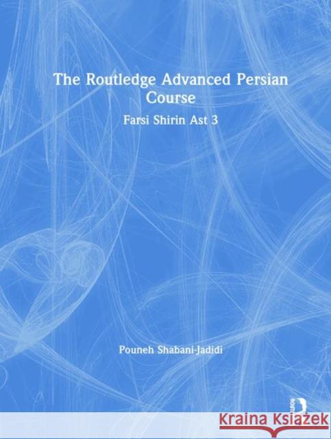 The Routledge Advanced Persian Course: Farsi Shirin Ast 3 Pouneh Shabani-Jadidi 9780367367466