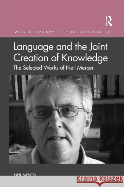 Language and the Joint Creation of Knowledge: The Selected Works of Neil Mercer Neil Mercer 9780367367480
