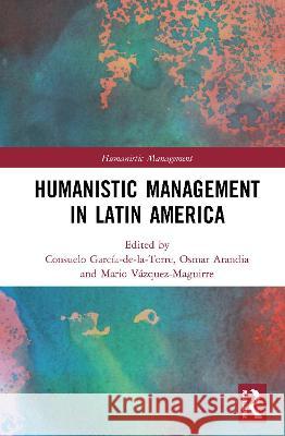 Humanistic Management in Latin America Garc Osmar Arandia Mario V 9780367367527 Routledge