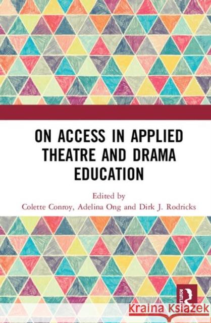 On Access in Applied Theatre and Drama Education Colette Conroy Adelina Ong Dirk J. Rodricks 9780367367534 Routledge