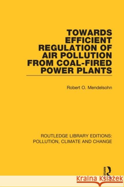 Towards Efficient Regulation of Air Pollution from Coal-Fired Power Plants Robert O. Mendelsohn 9780367367763