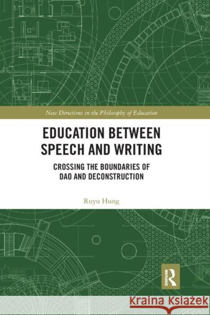 Education Between Speech and Writing: Crossing the Boundaries of DAO and Deconstruction Ruyu Hung 9780367367930