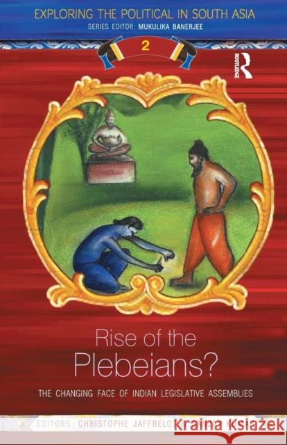Rise of the Plebeians?: The Changing Face of the Indian Legislative Assemblies Christophe Jaffrelot Sanjay Kumar 9780367367978 Routledge Chapman & Hall