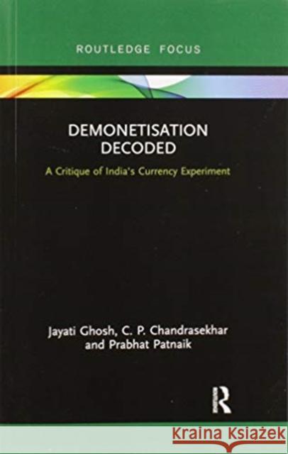 Demonetisation Decoded: A Critique of India's Currency Experiment Jayati Ghosh C. P. Chandrasekhar Prabhat Patnaik 9780367368036 Routledge Chapman & Hall
