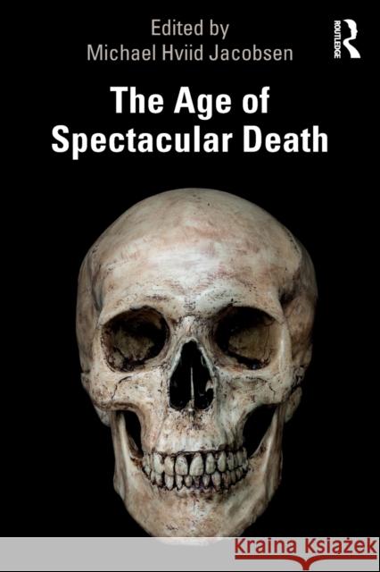 The Age of Spectacular Death Michael Hviid Jacobsen 9780367368272