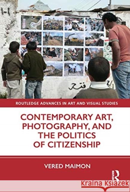 Contemporary Art, Photography, and the Politics of Citizenship Vered Maimon 9780367368371 Routledge