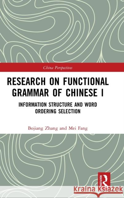 Research on Functional Grammar of Chinese I: Information Structure and Word Ordering Selection Bojiang Zhang Mei Fang 9780367368517