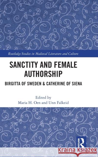 Sanctity and Female Authorship: Birgitta of Sweden & Catherine of Siena Unn Falkeid Maria Husabo Oen 9780367368555