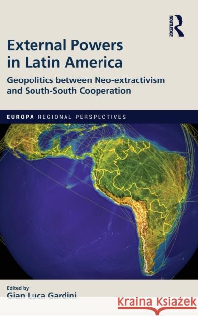 External Powers in Latin America: Geopolitics between Neo-extractivism and South-South Cooperation Gardini, Gian Luca 9780367368593