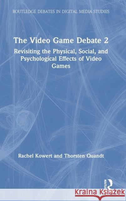 The Video Game Debate 2: Revisiting the Physical, Social, and Psychological Effects of Video Games Rachel Kowert Thorsten Quandt 9780367368722 Routledge