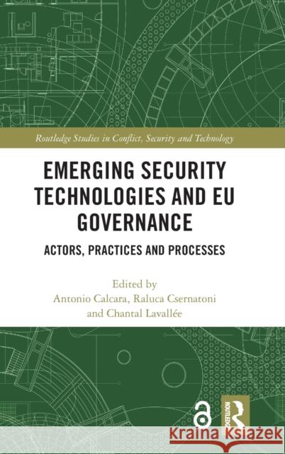 Emerging Security Technologies and Eu Governance: Actors, Practices and Processes Antonio Calcara Raluca Csernatoni Chantal Lavall 9780367368814 Routledge