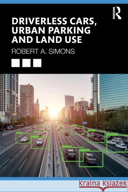 Driverless Cars, Urban Parking and Land Use Robert A. Simons 9780367369057