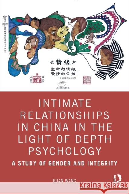 Intimate Relationships in China in the Light of Depth Psychology: A Study of Gender and Integrity Huan Wang 9780367369286 Routledge